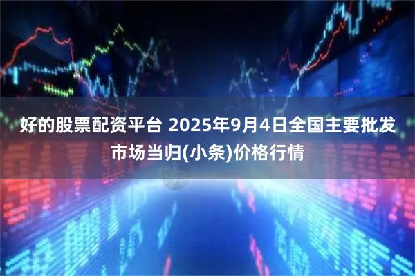好的股票配资平台 2025年9月4日全国主要批发市场当归(小条)价格行情