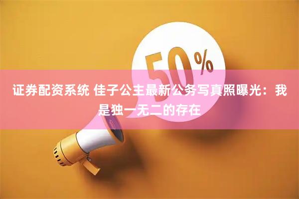 证券配资系统 佳子公主最新公务写真照曝光：我是独一无二的存在